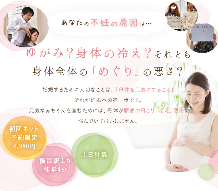 あなたの不妊の原因は…ゆがみ?身体の冷え?それとも「めぐり」の悪さ?妊娠するために大切なことは、「母体を健康にすること」それが妊娠への第一歩です。